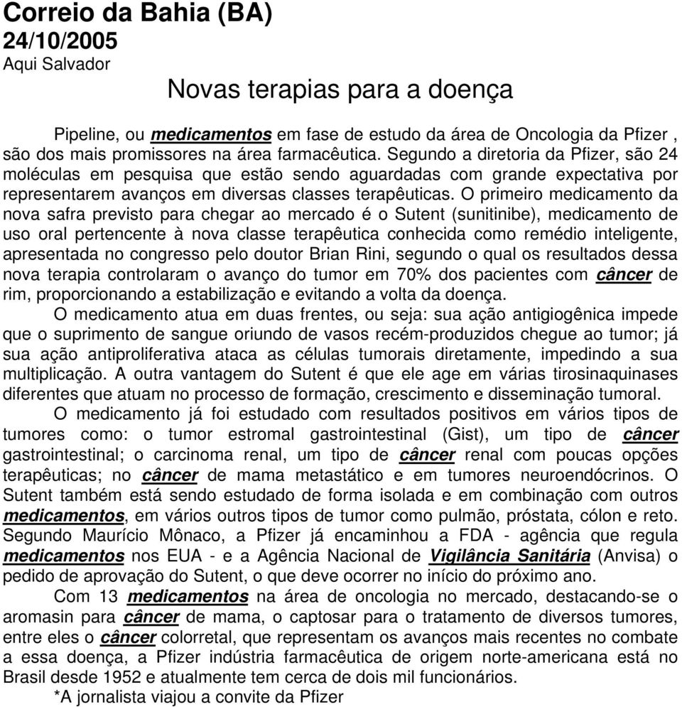 O primeiro medicamento da nova safra previsto para chegar ao mercado é o Sutent (sunitinibe), medicamento de uso oral pertencente à nova classe terapêutica conhecida como remédio inteligente,