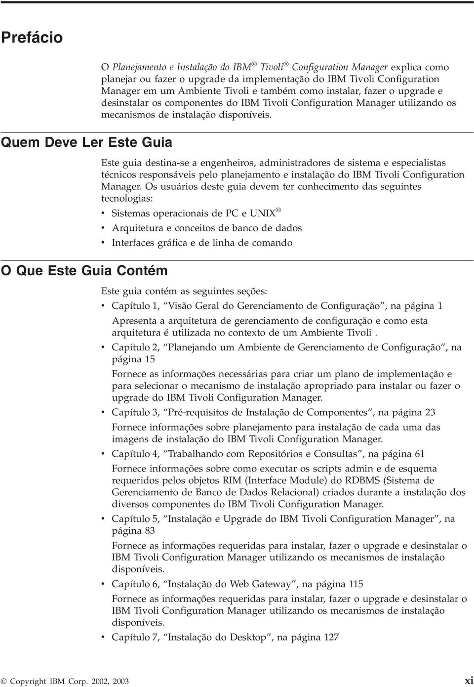 Este guia destina-se a engenheiros, administradores de sistema e especialistas técnicos responsáveis pelo planejamento e instalação do IBM Tivoli Configuration Manager.