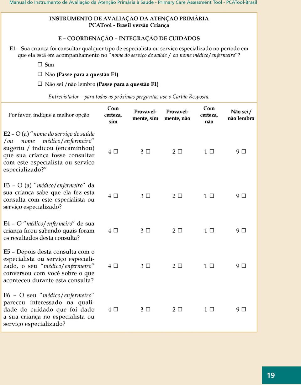 nome médico/enfermeiro? Sim Não (Passe para a questão F1) Não sei / lembro (Passe para a questão F1) Entrevistador para todas as próximas perguntas use o Cartão Resposta.