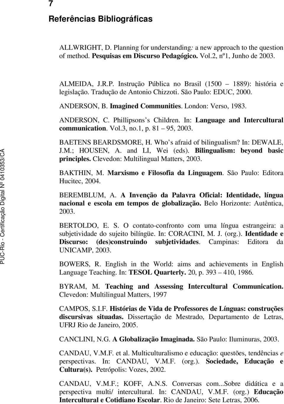 3, no.1, p. 81 95, 2003. BAETENS BEARDSMORE, H. Who s afraid of bilingualism? In: DEWALE, J.M.; HOUSEN, A. and LI, Wei (eds). Bilingualism: beyond basic principles.