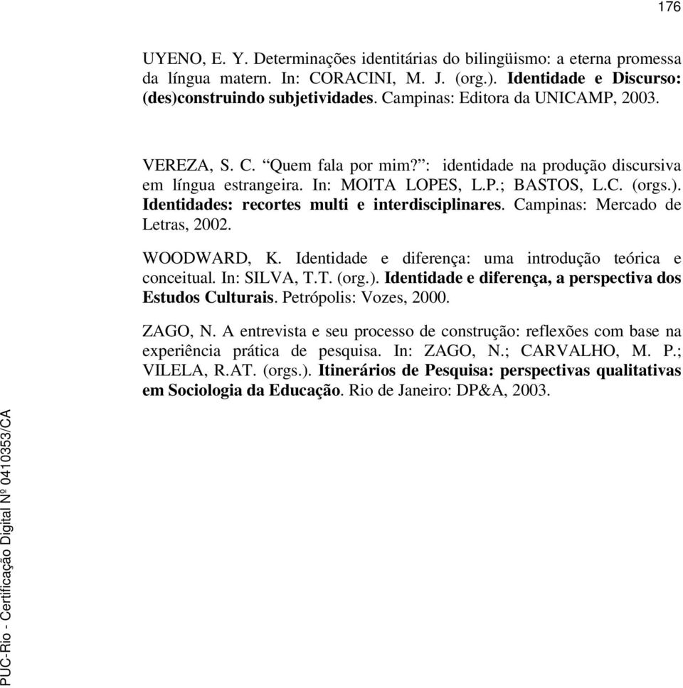 Identidades: recortes multi e interdisciplinares. Campinas: Mercado de Letras, 2002. WOODWARD, K. Identidade e diferença: uma introdução teórica e conceitual. In: SILVA, T.T. (org.).