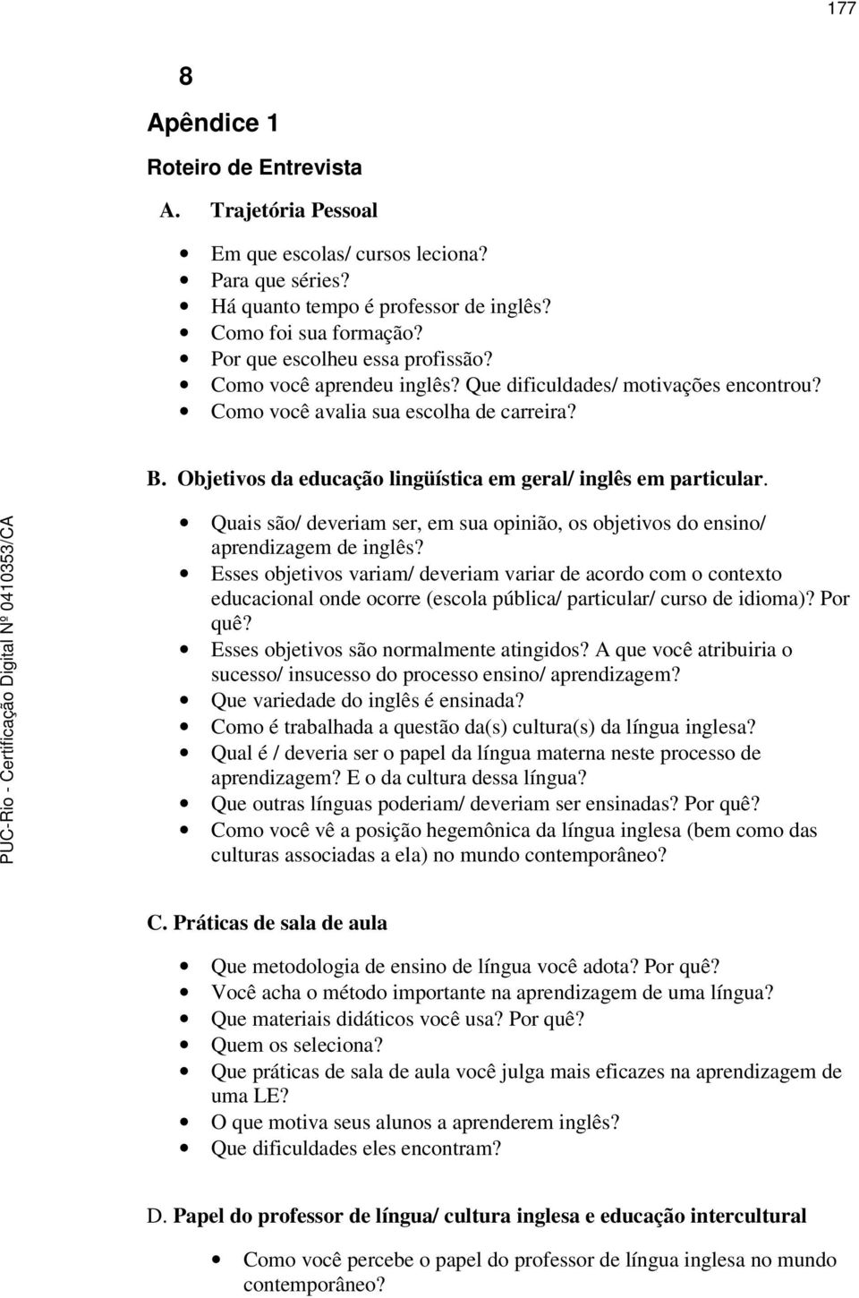 Objetivos da educação lingüística em geral/ inglês em particular. Quais são/ deveriam ser, em sua opinião, os objetivos do ensino/ aprendizagem de inglês?