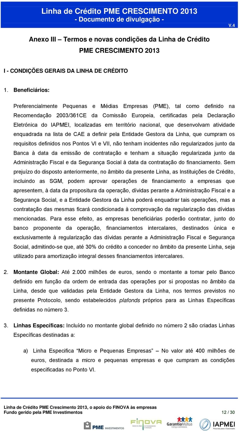 território nacional, que desenvolvam atividade enquadrada na lista de CAE a definir pela Entidade Gestora da Linha, que cumpram os requisitos definidos nos Pontos VI e VII, não tenham incidentes não