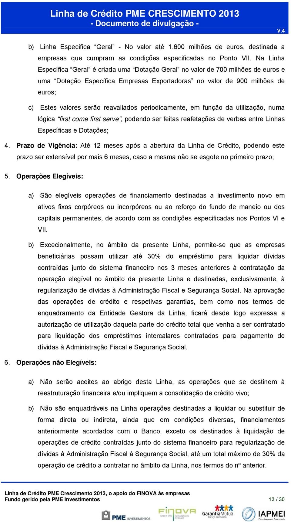 reavaliados periodicamente, em função da utilização, numa lógica first come first serve, podendo ser feitas reafetações de verbas entre Linhas Específicas e Dotações; 4.