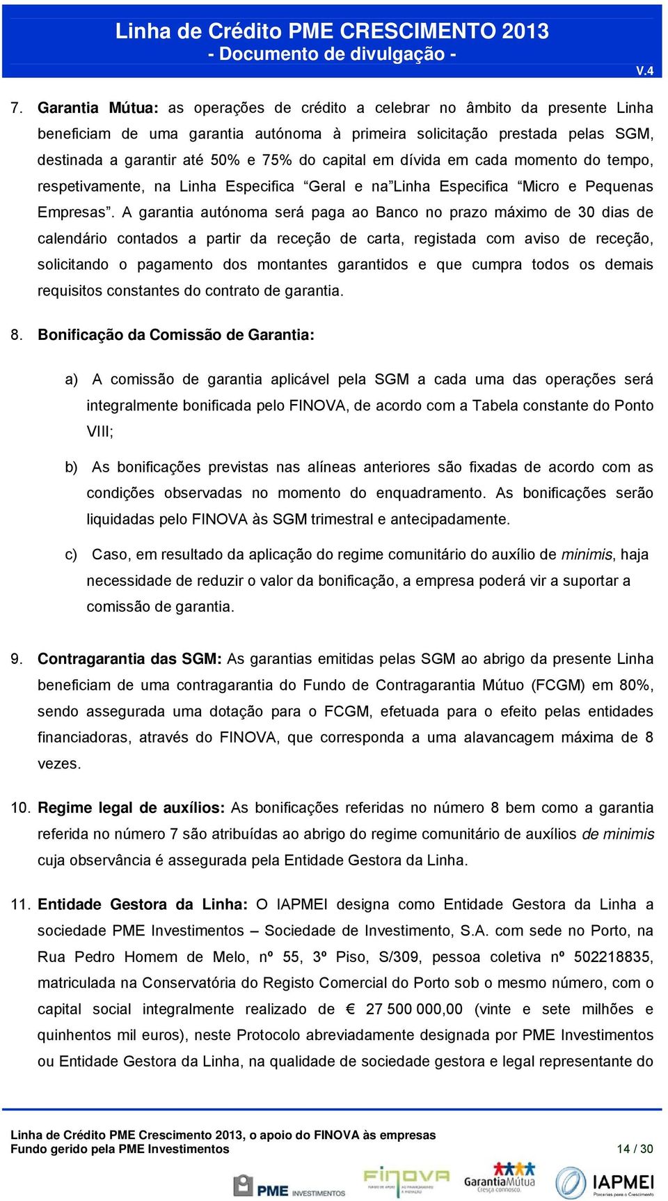 A garantia autónoma será paga ao Banco no prazo máximo de 30 dias de calendário contados a partir da receção de carta, registada com aviso de receção, solicitando o pagamento dos montantes garantidos