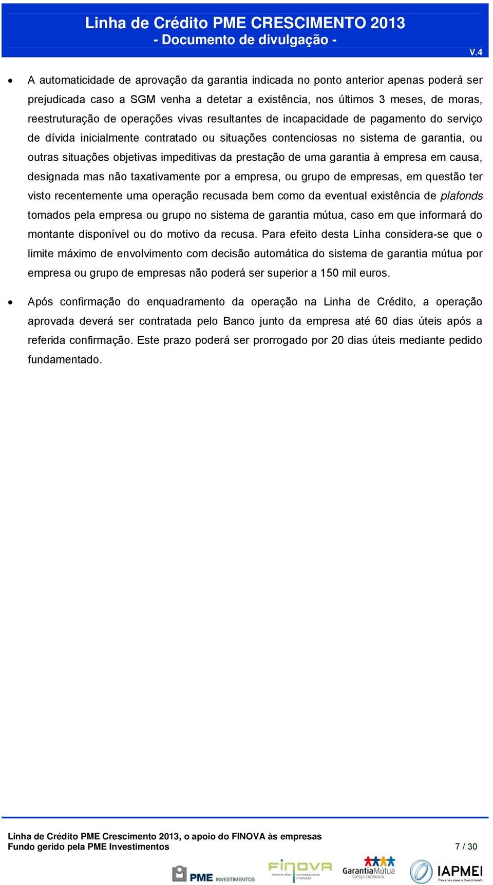 uma garantia à empresa em causa, designada mas não taxativamente por a empresa, ou grupo de empresas, em questão ter visto recentemente uma operação recusada bem como da eventual existência de