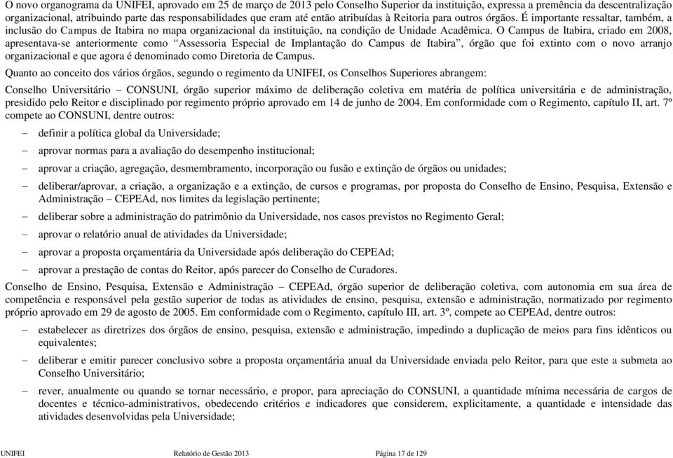 O Campus de Itabira, criado em 2008, apresentavase anteriormente como Assessoria Especial de Implantação do Campus de Itabira, órgão que foi extinto com o novo arranjo organizacional e que agora é