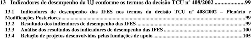 Posteriores... 99 13.2 Resultado dos indicadores de desempenho das IFES... 99 13.3 Análise dos resultados dos indicadores de desempenho das IFES.