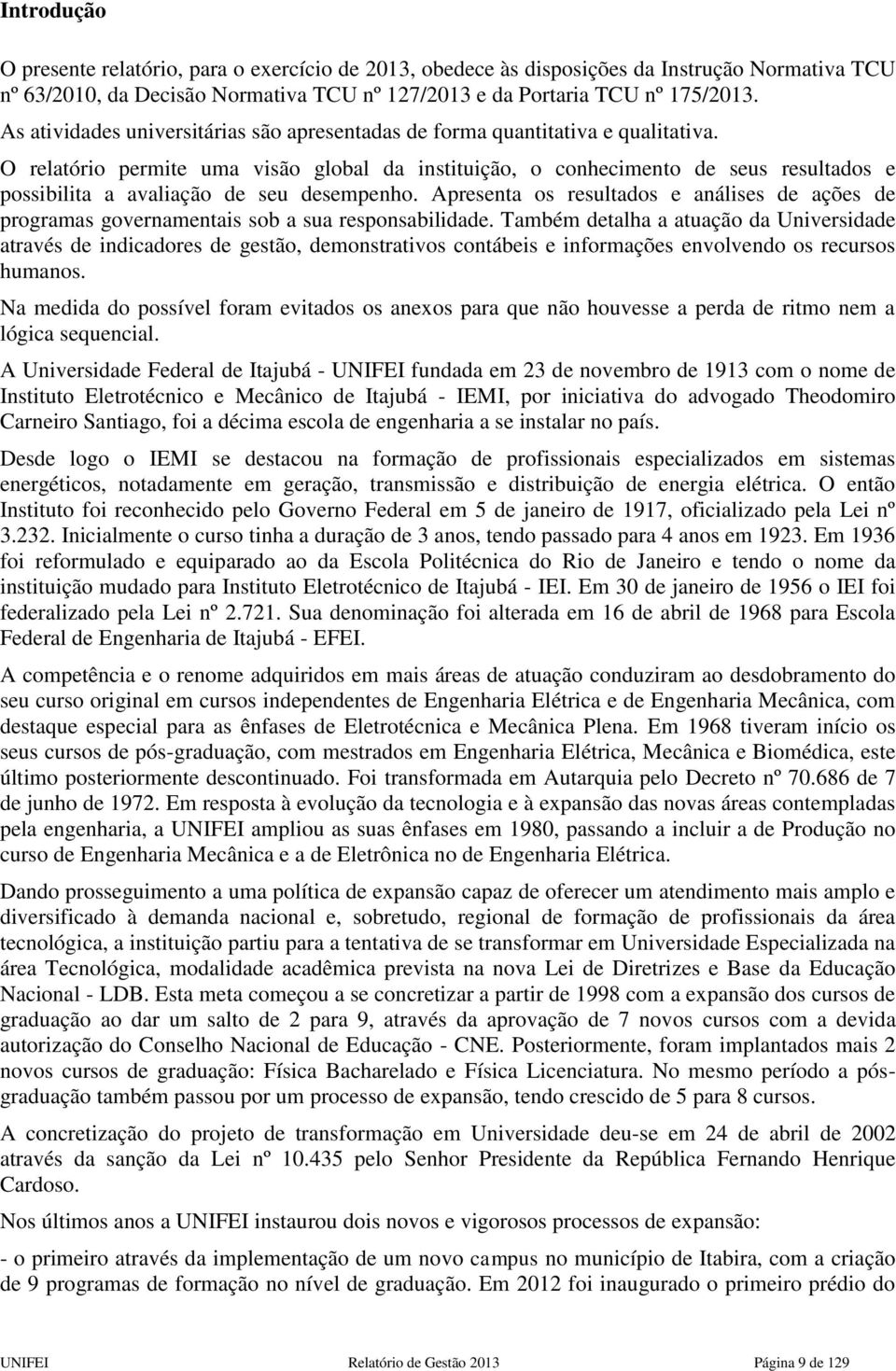 O relatório permite uma visão global da instituição, o conhecimento de seus resultados e possibilita a avaliação de seu desempenho.