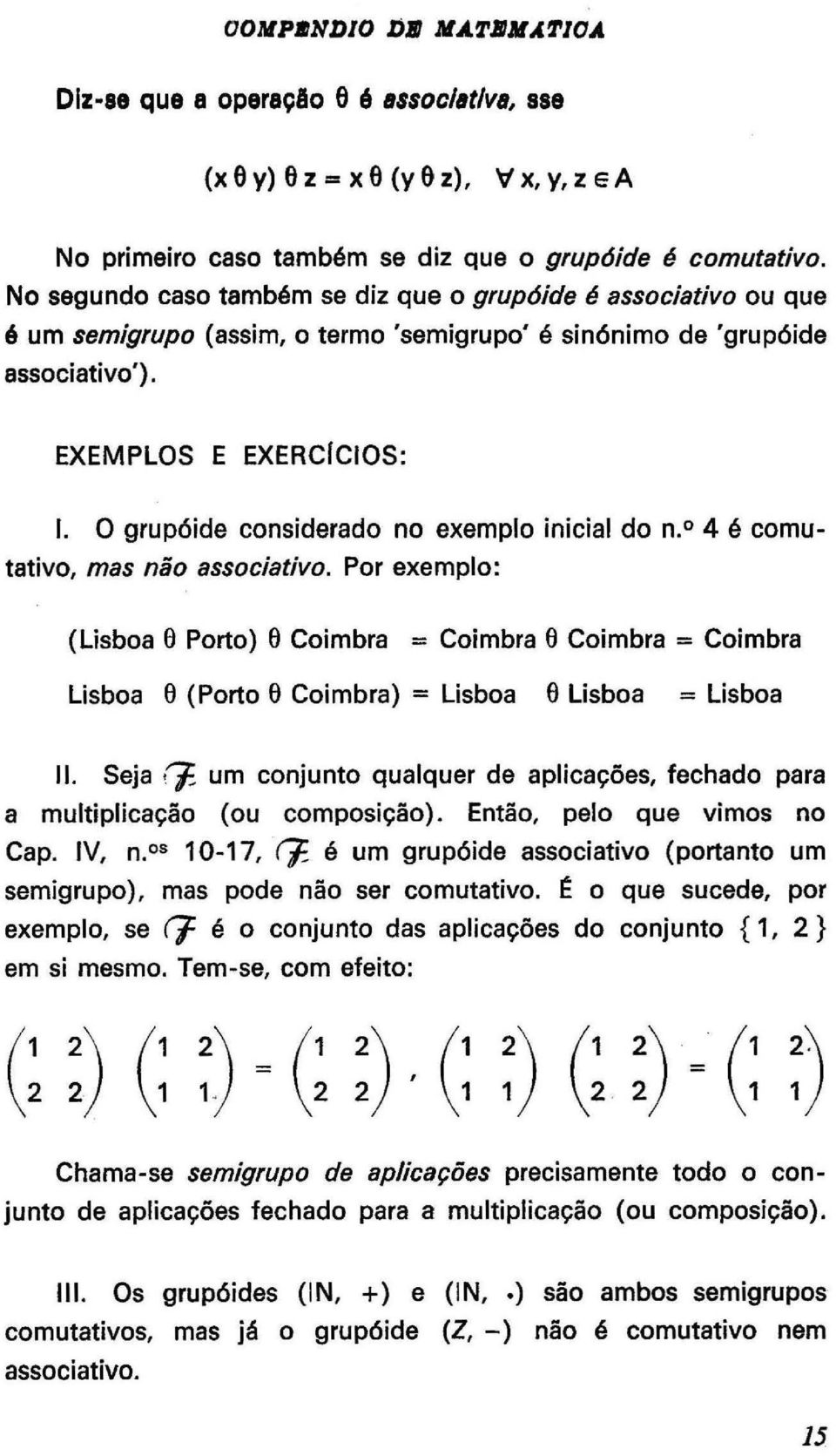 O grup6ide considerado no exemplo inicial do n. O 4 é comutativo, mas não associativo.