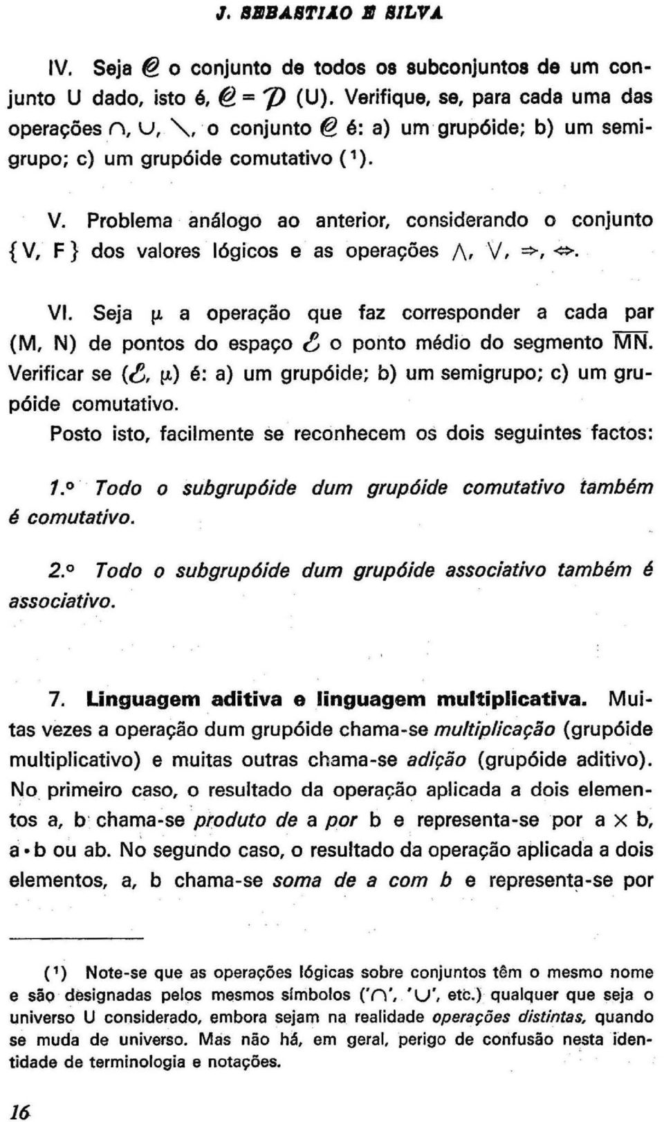 Problema análogo ao anterior, considerando o conjunto {V, F} dos valores lógicos e as operações /\, V, =>, *. VI.