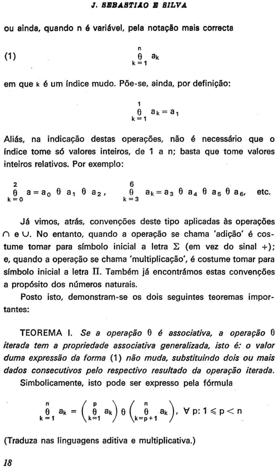 Por exemplo: e a =a o e a 1 e a 2, k=o 2 6 e a k = a 3 e a 4 e a 5 e a 6, k=3 etc. Já vimos, atrás, convenções deste tipo aplicadas às operações (') e u.