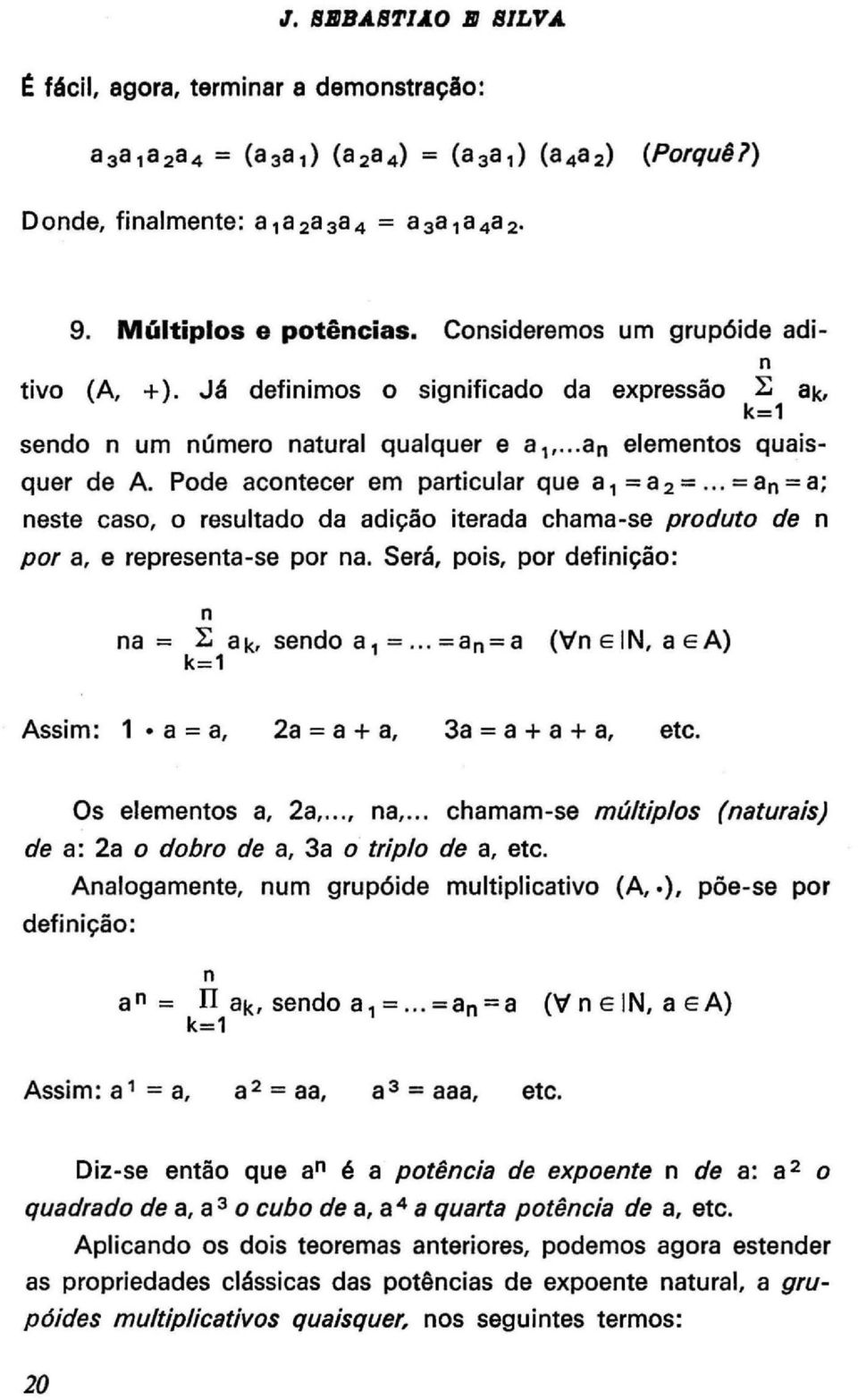 .. = an = a; neste caso, o resultado da adição iterada chama-se produto de n por a, e representa-se por na. Será, pois, por definição: n na = ~ a k, sendo a, =.