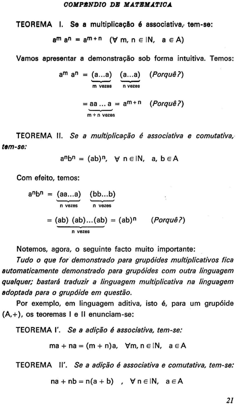 Se a multiplicação é associativa e comutativa, tem-se: Com efeito, temos: a"b" = (ab)", V n E IN, a, b E A a"b" = (aa... a) (bb... b) n vezes n vezes = (ab) (ab)... (ab) = (ab)" (Porquê?