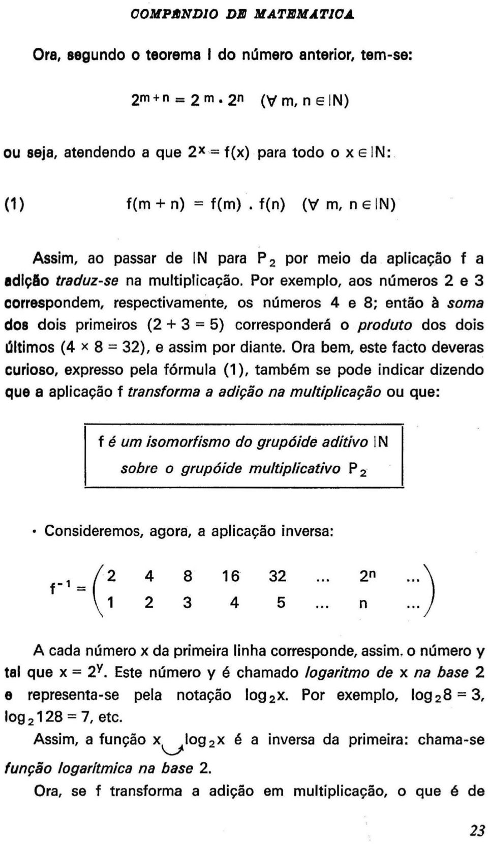 Por exemplo, aos números 2 e 3 correspondem, respectivamente, os números 4 e 8; então à soma dos dois primeiros (2 + 3 = 5) corresponderá o produto dos dois Illtimos (4 x 8:= 32), e assim por diante.