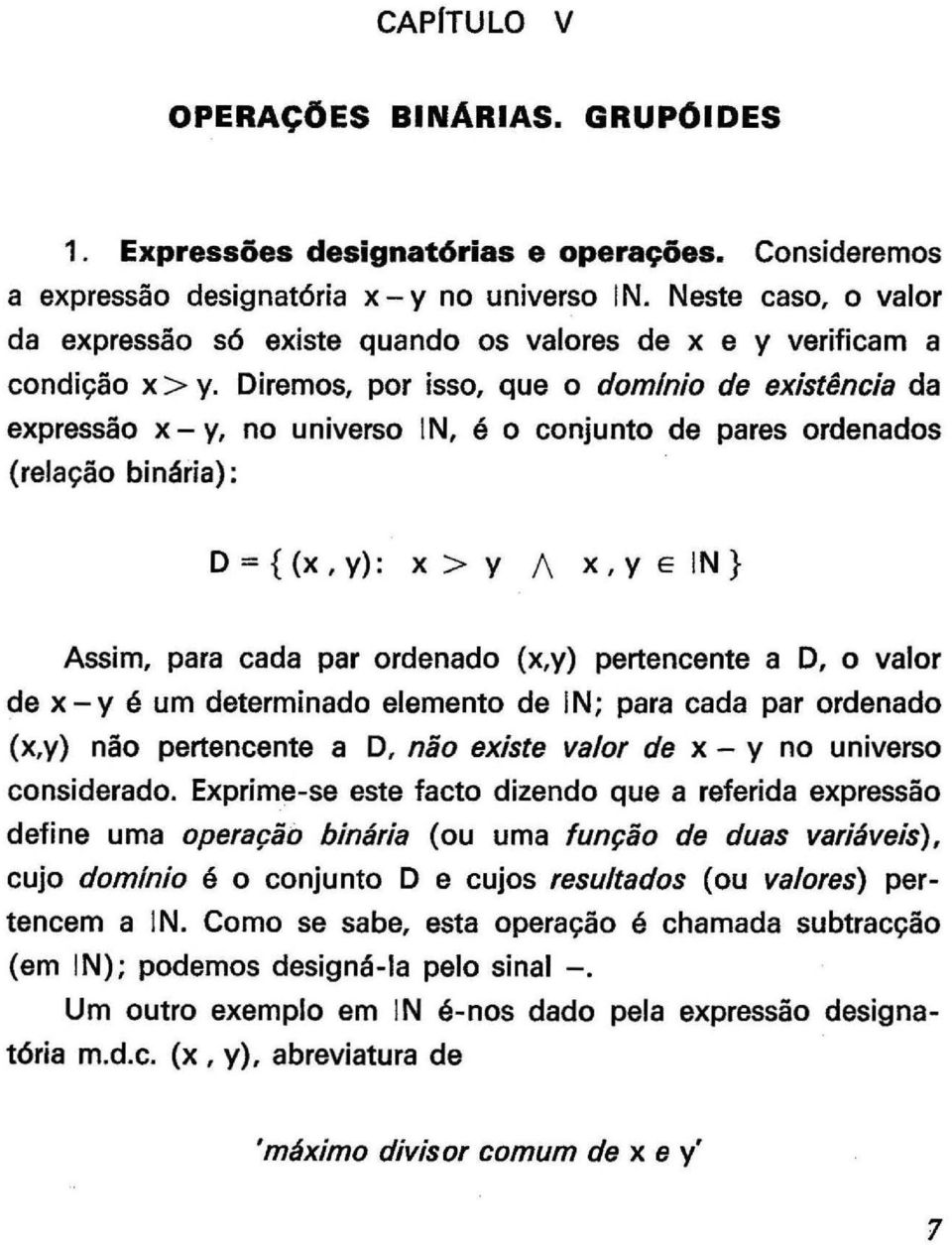 Diremos, por isso, que o domlnio de existência da expressão x- y, no universo IN, é o conjunto de pares ordenados (relação binária): D = { (x, y): x > y /\ x, Y E IN} Assim, para cada par ordenado