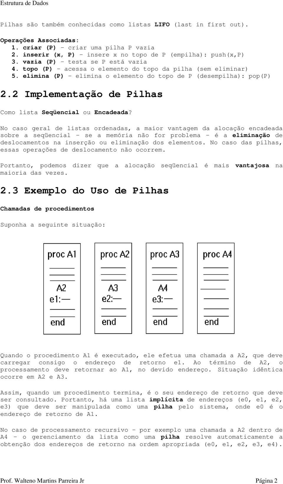 2 Implementação de Pilhas Como lista Seqüencial ou Encadeada?