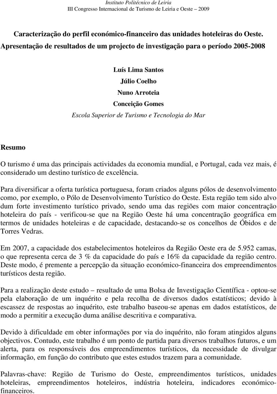 turismo é uma das principais actividades da economia mundial, e Portugal, cada vez mais, é considerado um destino turístico de excelência.