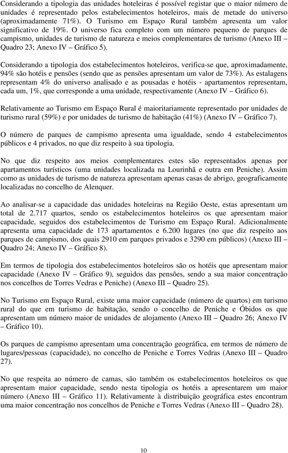 O universo fica completo com um número pequeno de parques de campismo, unidades de turismo de natureza e meios complementares de turismo (Anexo III Quadro 23; Anexo IV Gráfico 5).