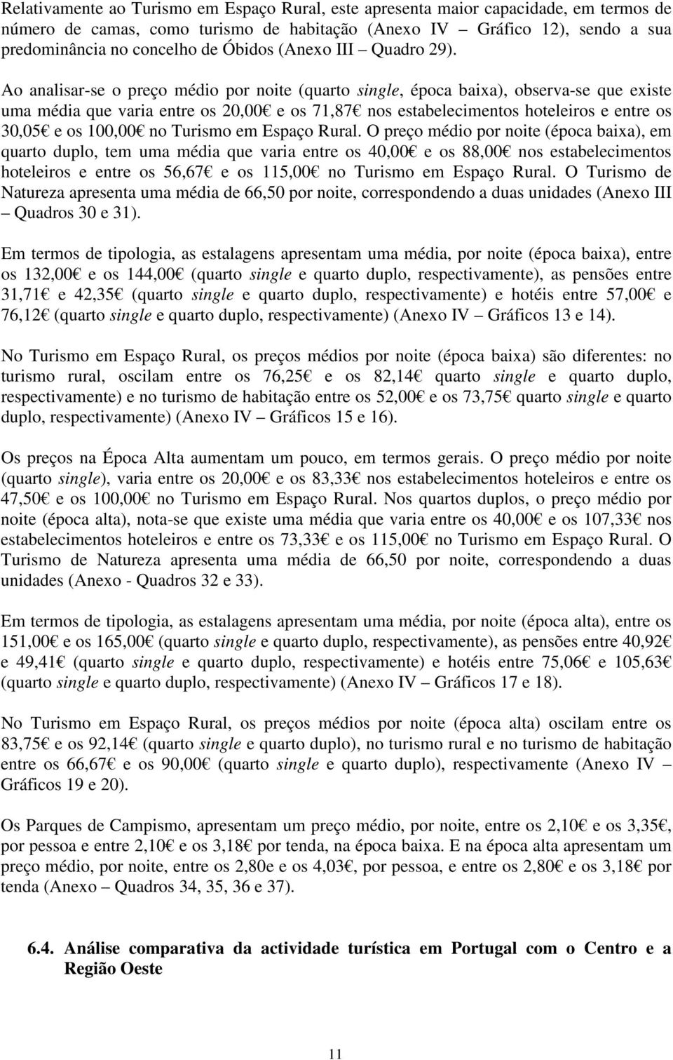 Ao analisar-se o preço médio por noite (quarto single, época baixa), observa-se que existe uma média que varia entre os 20,00 e os 71,87 nos estabelecimentos hoteleiros e entre os 30,05 e os 100,00