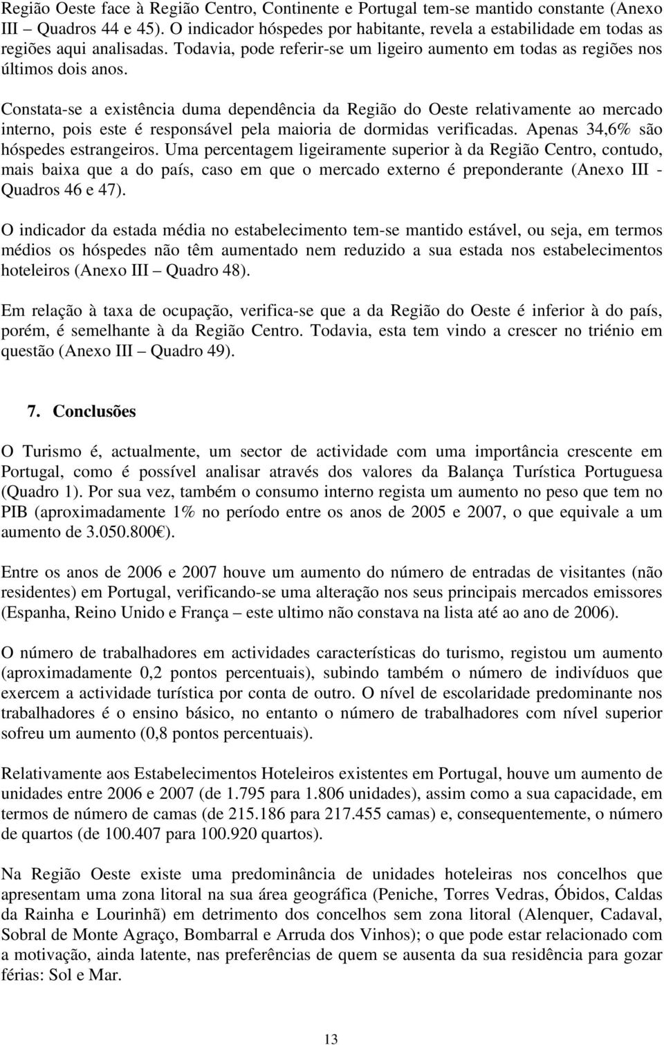 Constata-se a existência duma dependência da Região do Oeste relativamente ao mercado interno, pois este é responsável pela maioria de dormidas verificadas. Apenas 34,6% são hóspedes estrangeiros.