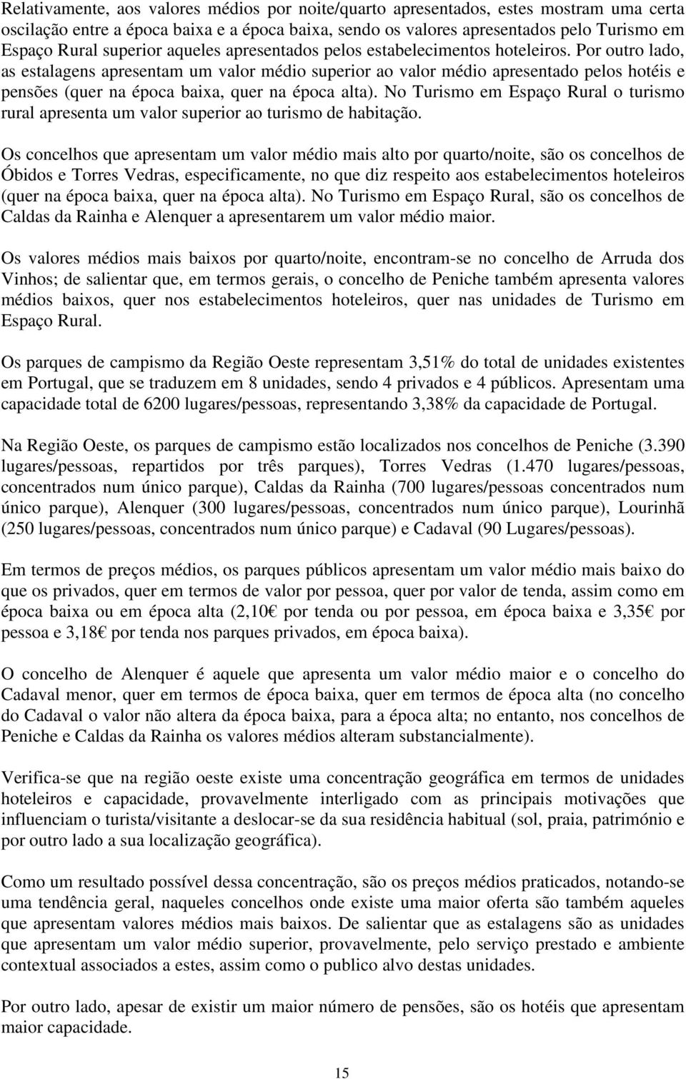 Por outro lado, as estalagens apresentam um valor médio superior ao valor médio apresentado pelos hotéis e pensões (quer na época baixa, quer na época alta).