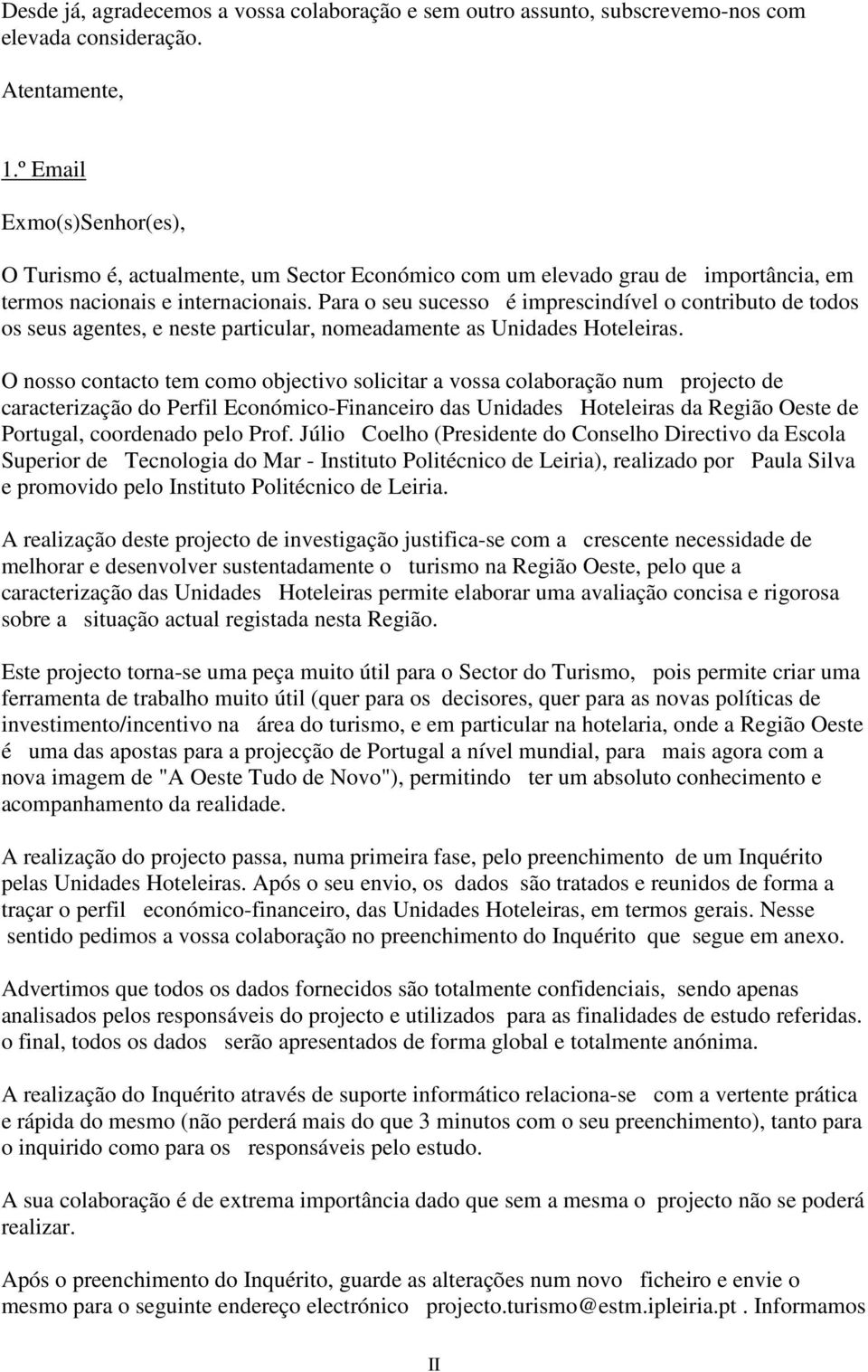 Para o seu sucesso é imprescindível o contributo de todos os seus agentes, e neste particular, nomeadamente as Unidades Hoteleiras.