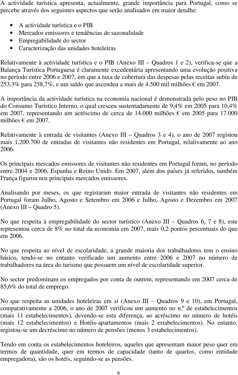 que a Balança Turística Portuguesa é claramente excedentária apresentando uma evolução positiva no período entre 2006 e 2007, em que a taxa de cobertura das despesas pelas receitas subiu de 253,3%