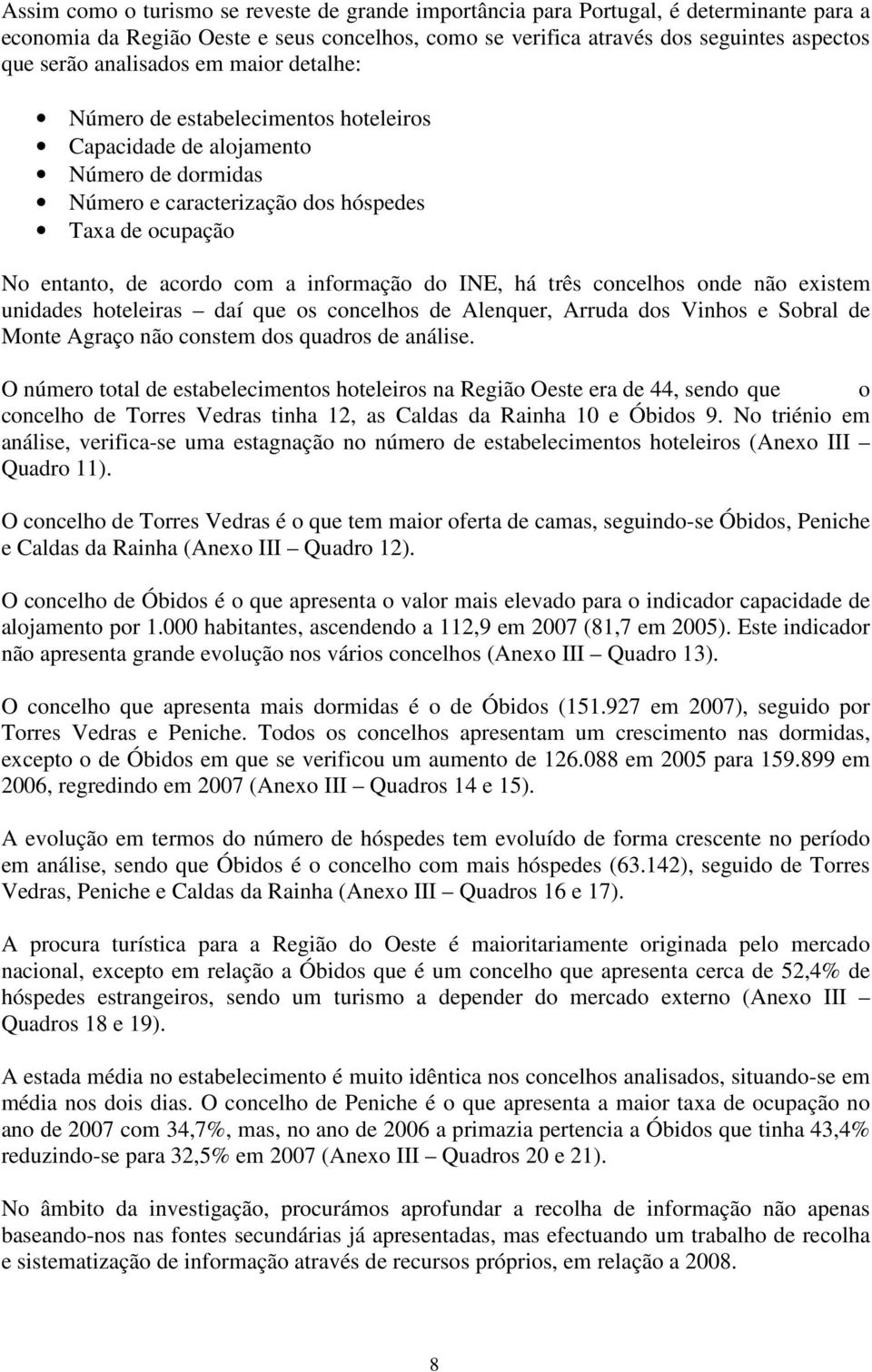 informação do INE, há três concelhos onde não existem unidades hoteleiras daí que os concelhos de Alenquer, Arruda dos Vinhos e Sobral de Monte Agraço não constem dos quadros de análise.