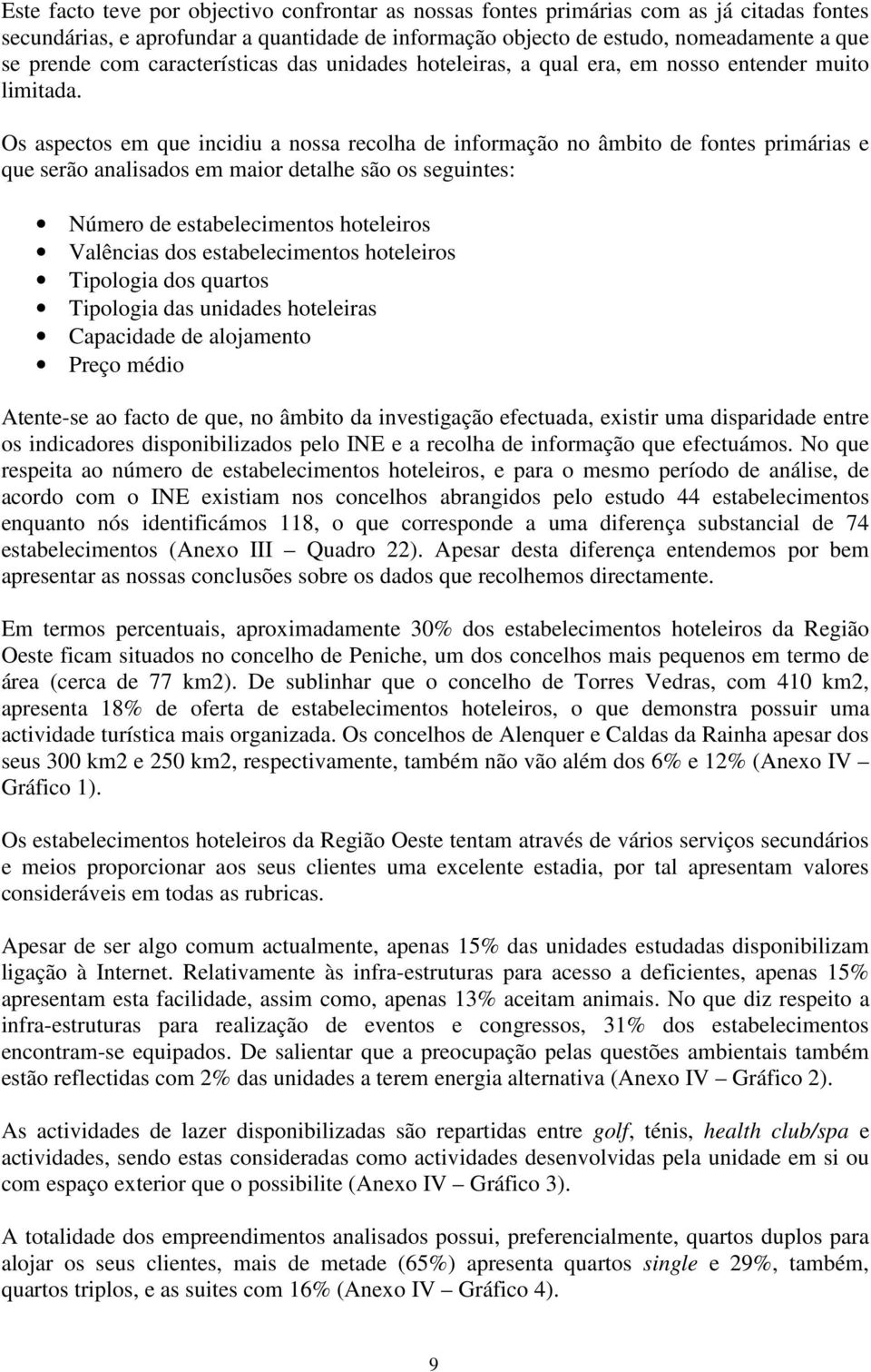 Os aspectos em que incidiu a nossa recolha de informação no âmbito de fontes primárias e que serão analisados em maior detalhe são os seguintes: Número de estabelecimentos hoteleiros Valências dos