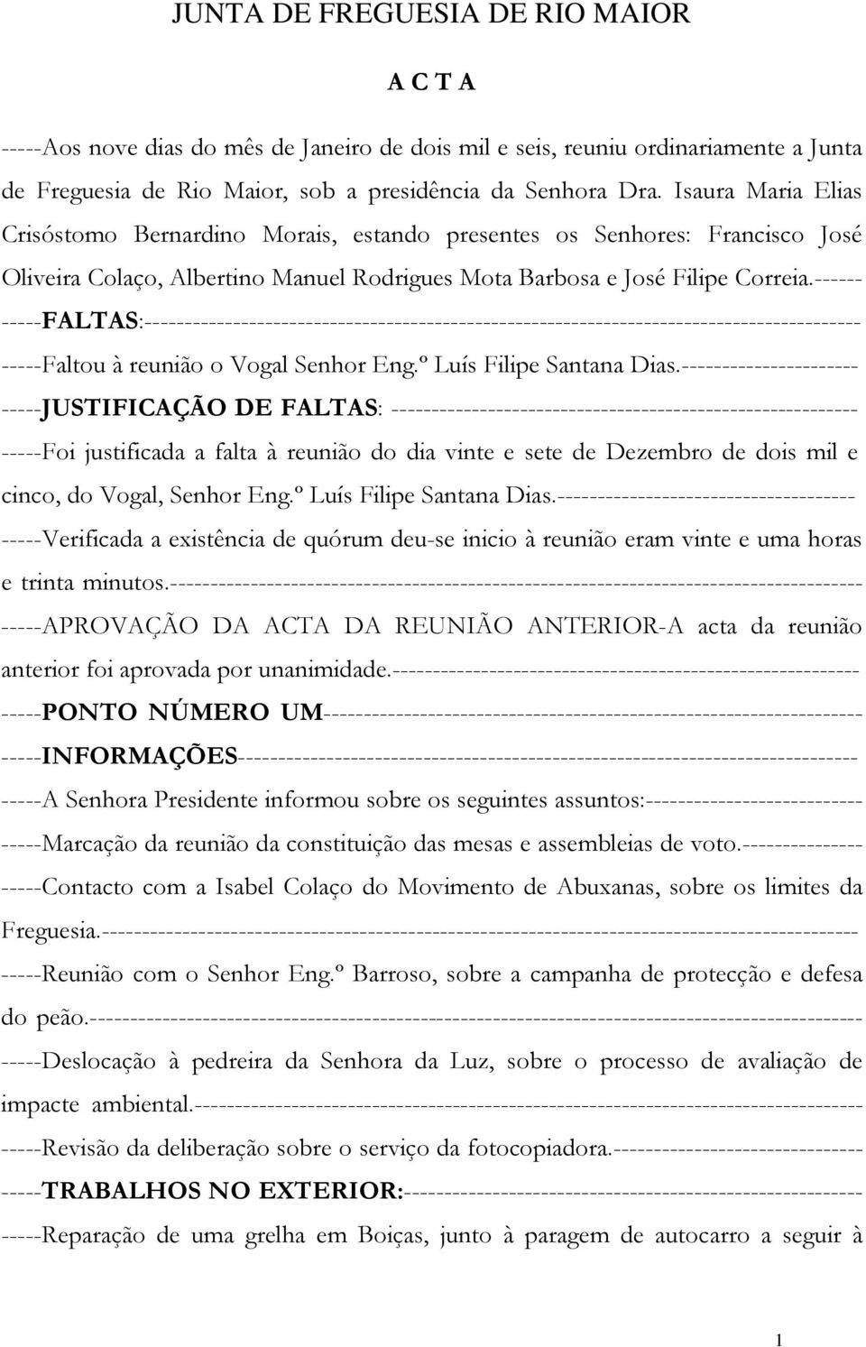 ------ -----FALTAS:----------------------------------------------------------------------------------------- -----Faltou à reunião o Vogal Senhor Eng.º Luís Filipe Santana Dias.