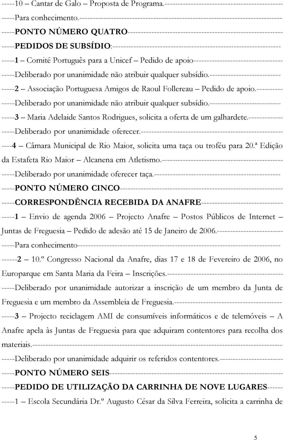 SUBSÍDIO:---------------------------------------------------------------- -----1 Comité Português para a Unicef Pedido de apoio---------------------------------- -----Deliberado por unanimidade não