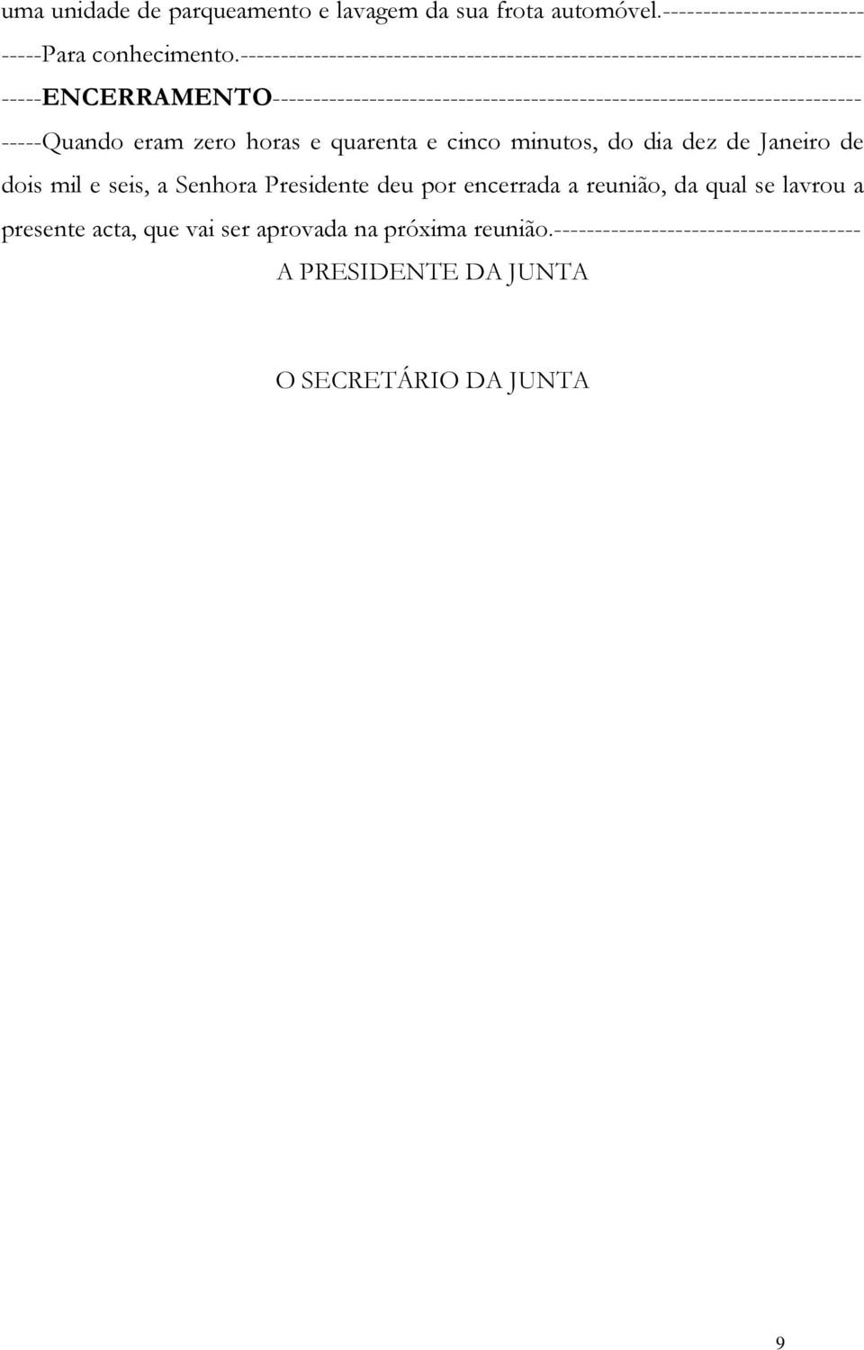 -----Quando eram zero horas e quarenta e cinco minutos, do dia dez de Janeiro de dois mil e seis, a Senhora Presidente