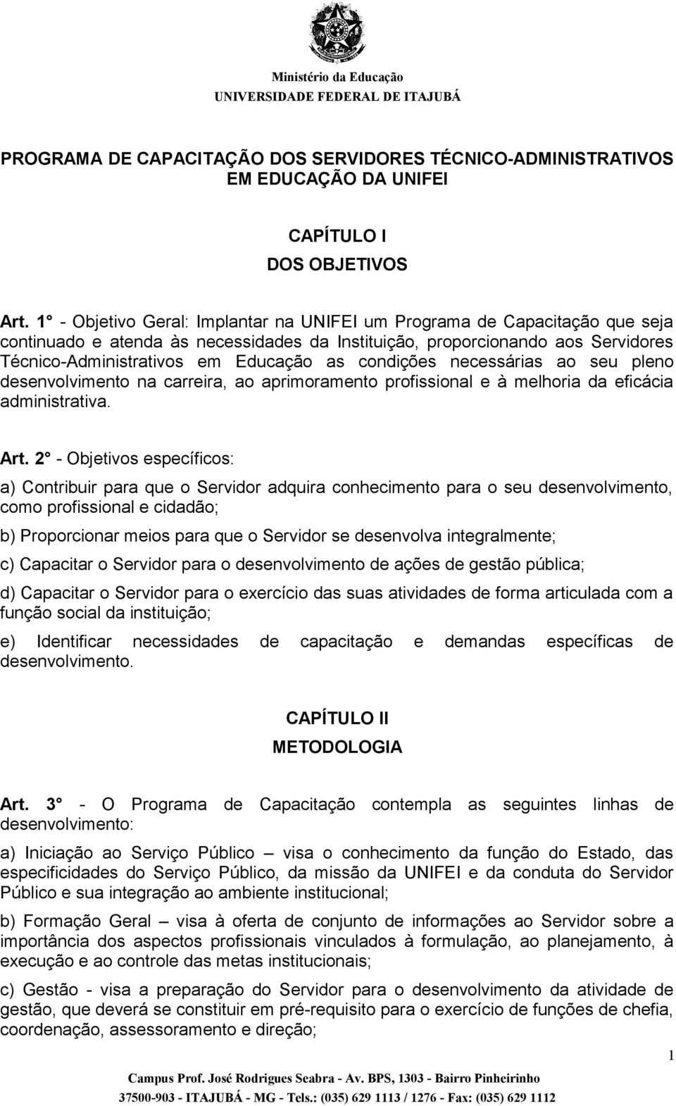 condições necessárias ao seu pleno desenvolvimento na carreira, ao aprimoramento profissional e à melhoria da eficácia administrativa. Art.