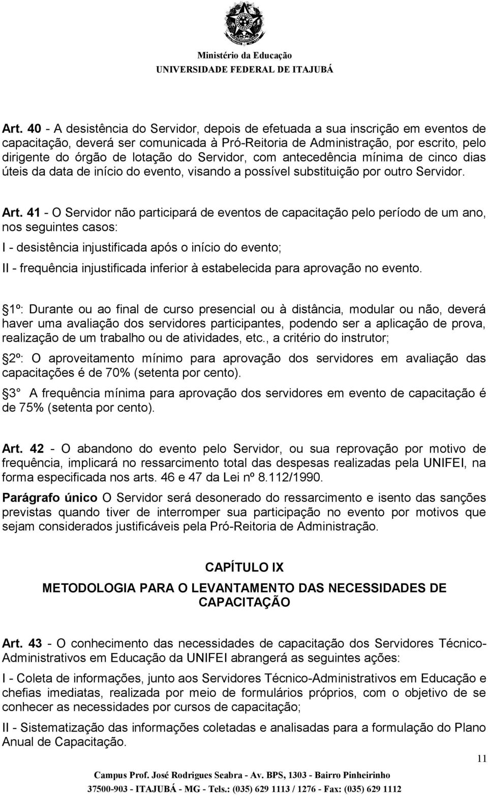 41 - O Servidor não participará de eventos de capacitação pelo período de um ano, nos seguintes casos: I - desistência injustificada após o início do evento; II - frequência injustificada inferior à