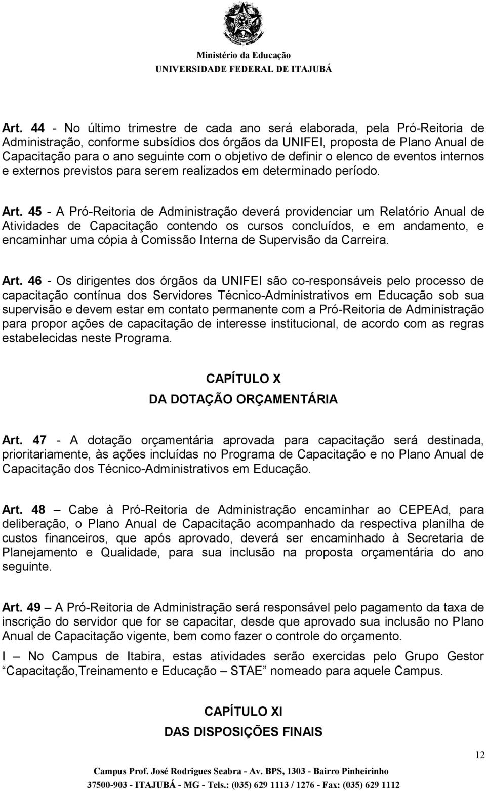 45 - A Pró-Reitoria de Administração deverá providenciar um Relatório Anual de Atividades de Capacitação contendo os cursos concluídos, e em andamento, e encaminhar uma cópia à Comissão Interna de