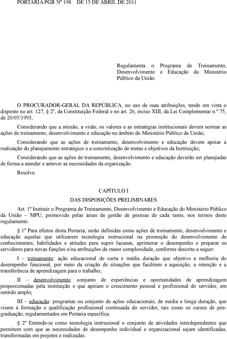 º 75, de 20/05/1993, Considerando que a missão, a visão, os valores e as estratégias institucionais devem nortear as ações de treinamento, desenvolvimento e educação no âmbito do Ministério Público