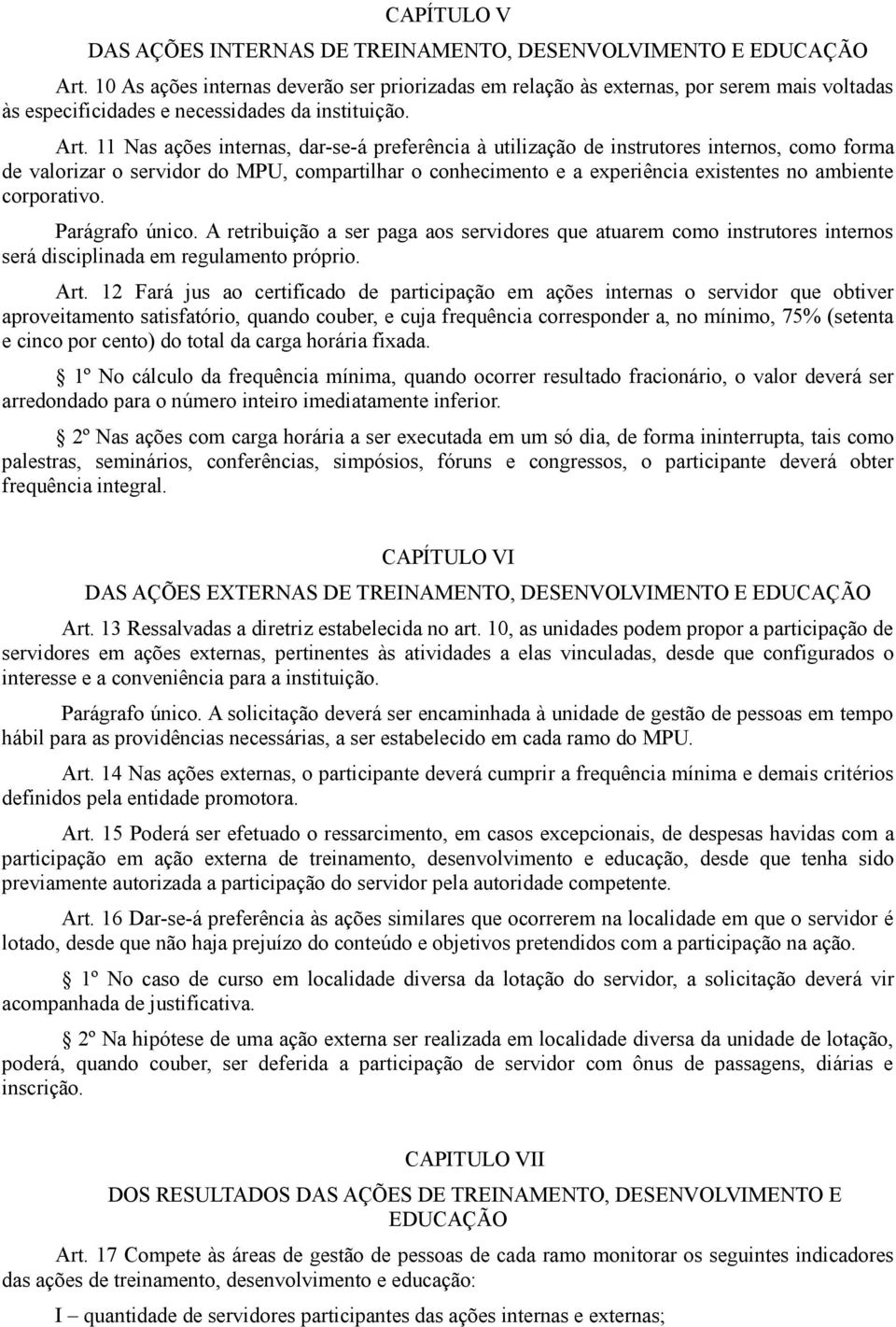 11 Nas ações internas, dar-se-á preferência à utilização de instrutores internos, como forma de valorizar o servidor do MPU, compartilhar o conhecimento e a experiência existentes no ambiente