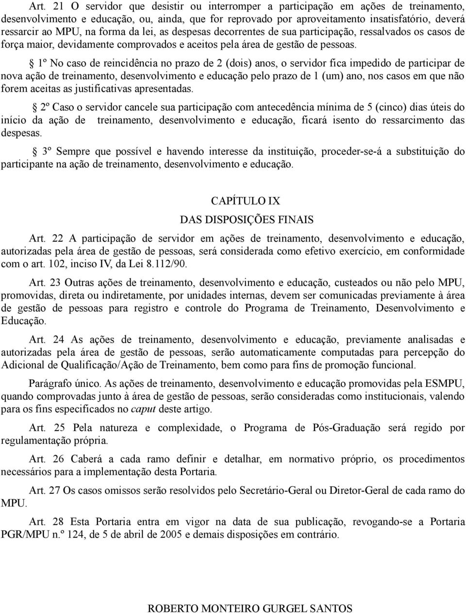 1º No caso de reincidência no prazo de 2 (dois) anos, o servidor fica impedido de participar de nova ação de treinamento, desenvolvimento e educação pelo prazo de 1 (um) ano, nos casos em que não