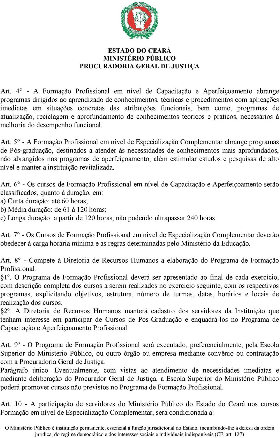 5 - A Formação Profissional em nível de Especialização Complementar abrange programas de Pós-graduação, destinados a atender às necessidades de conhecimentos mais aprofundados, não abrangidos nos