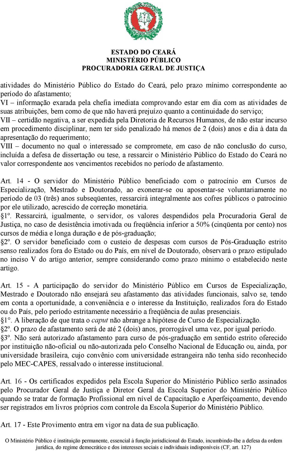 procedimento disciplinar, nem ter sido penalizado há menos de 2 (dois) anos e dia à data da apresentação do requerimento; VIII documento no qual o interessado se compromete, em caso de não conclusão