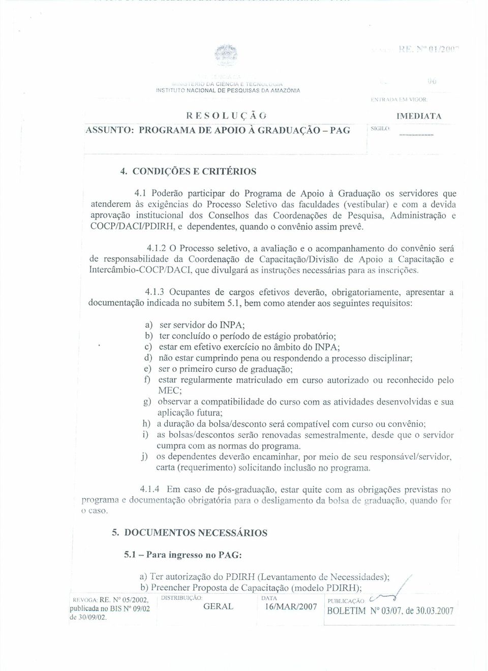 1 Poderao participar do Programa de Apoio a Graduayao os servidores que atenderem as exigencias do Processo Seletivo das faculdades (vestibular) e corn a devida aprovayao institucional dos Conselhos