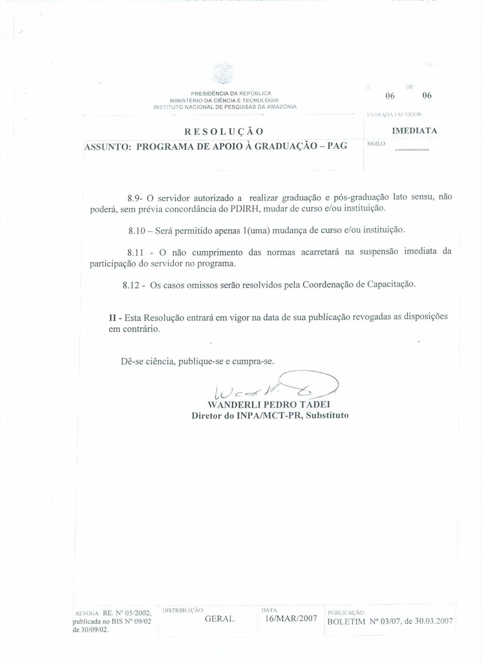 9-0 servidor autorizado a realizar graduac;ao e p6s-graduac;ao lato sensu, nao podeni, sem previa concordancia do PDIRH, mudar de curso e/ou instituic;ao. 8.