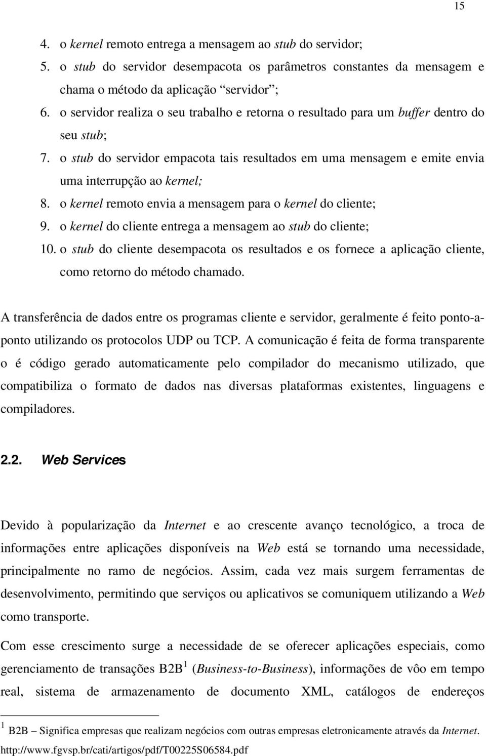 o kernel remoto envia a mensagem para o kernel do cliente; 9. o kernel do cliente entrega a mensagem ao stub do cliente; 10.