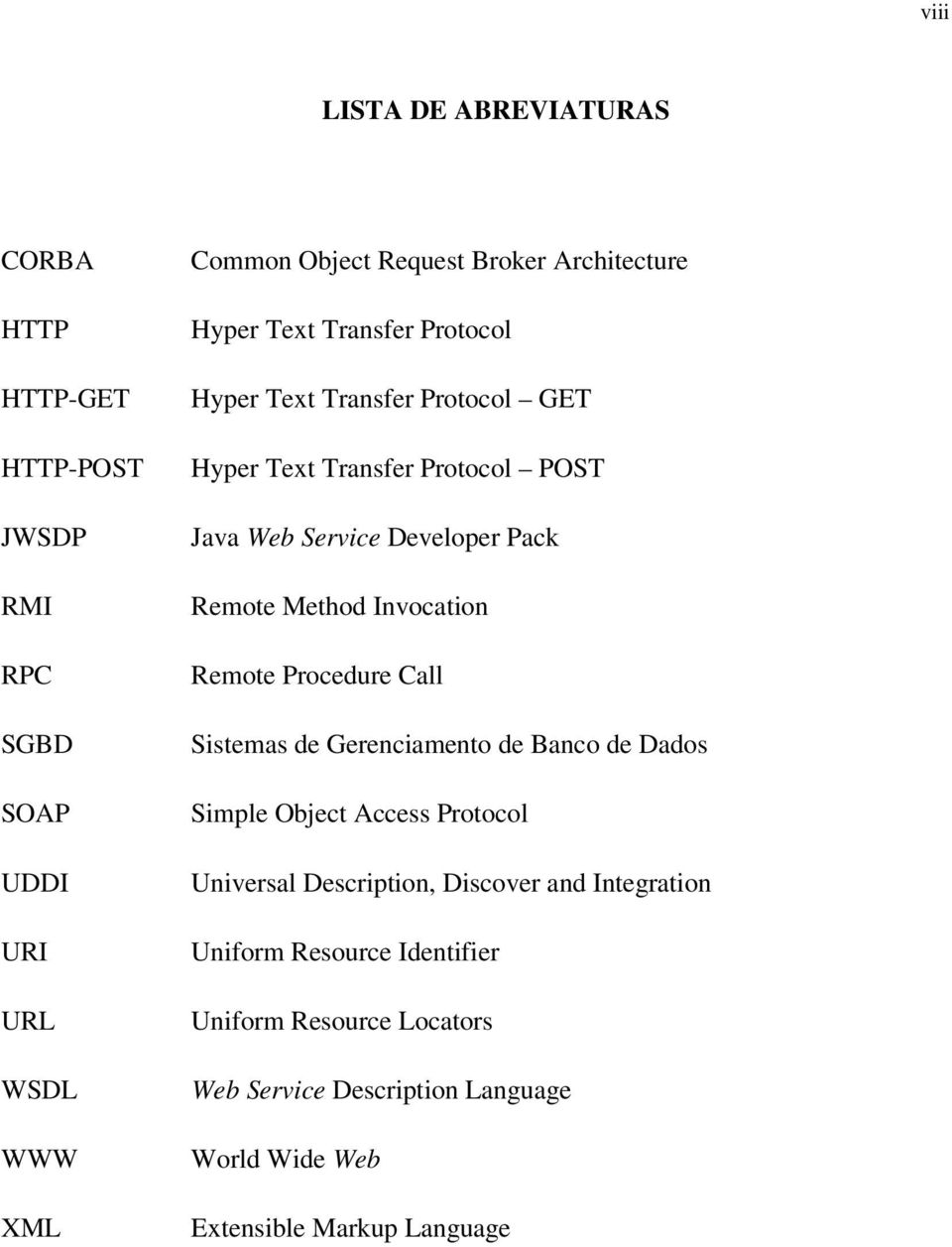 Remote Method Invocation Remote Procedure Call Sistemas de Gerenciamento de Banco de Dados Simple Object Access Protocol Universal Description,