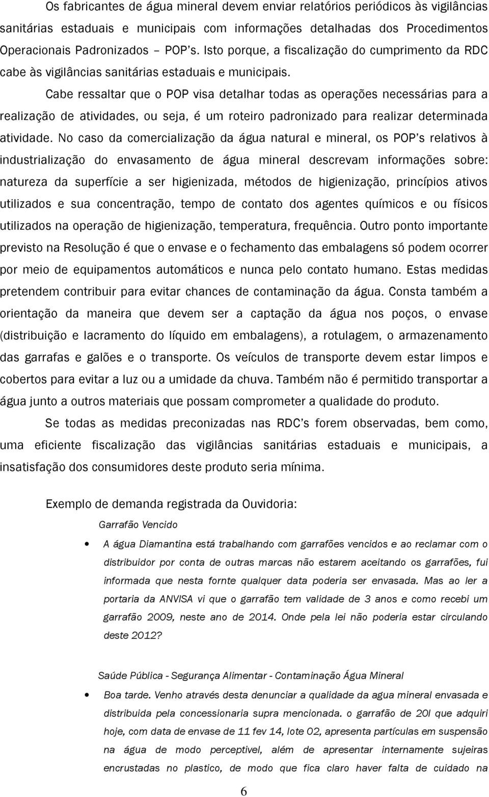 Cabe ressaltar que o POP visa detalhar todas as operações necessárias para a realização de atividades, ou seja, é um roteiro padronizado para realizar determinada atividade.