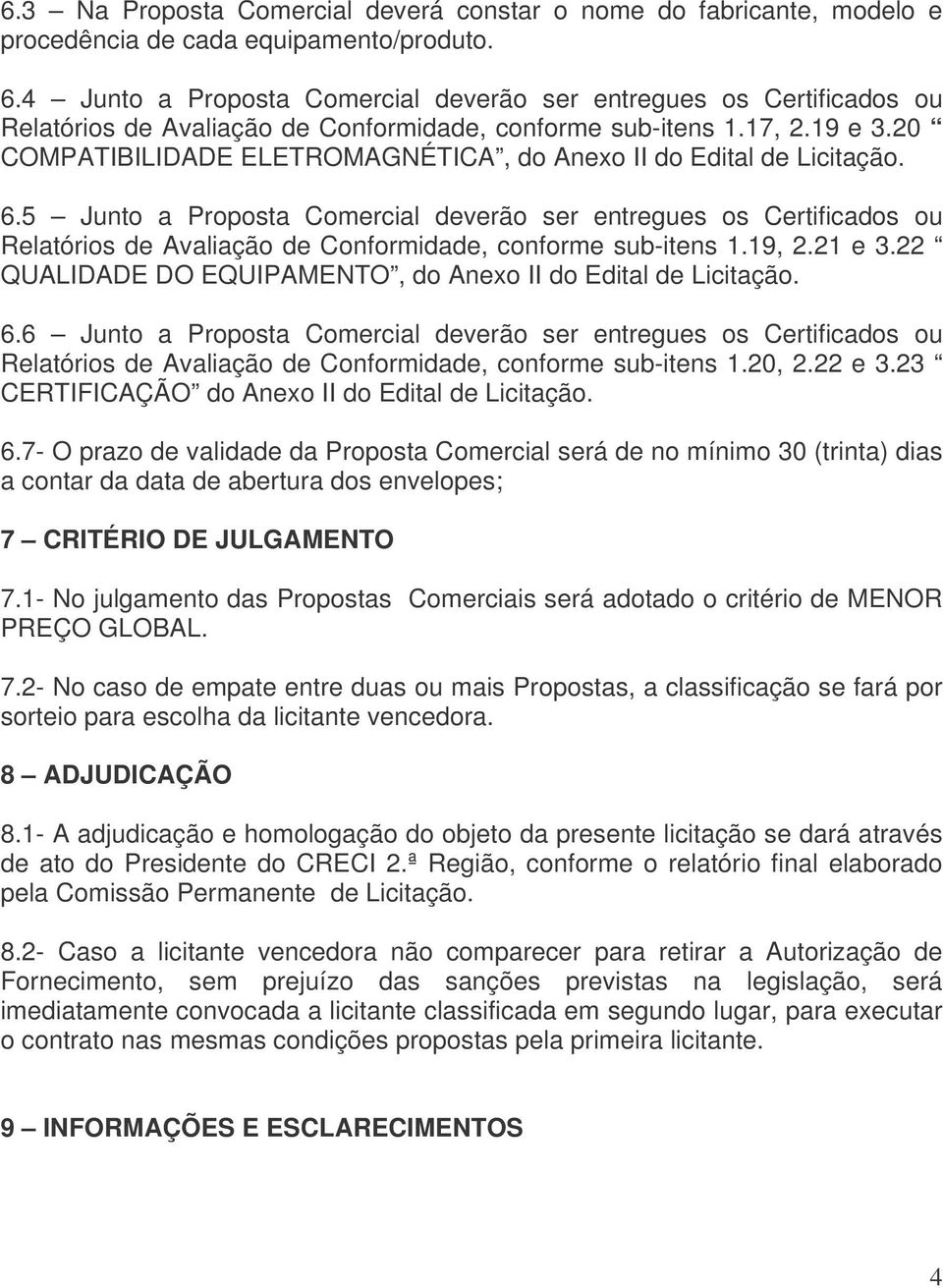 20 COMPATIBILIDADE ELETROMAGNÉTICA, do Anexo II do Edital de Licitação. 6.