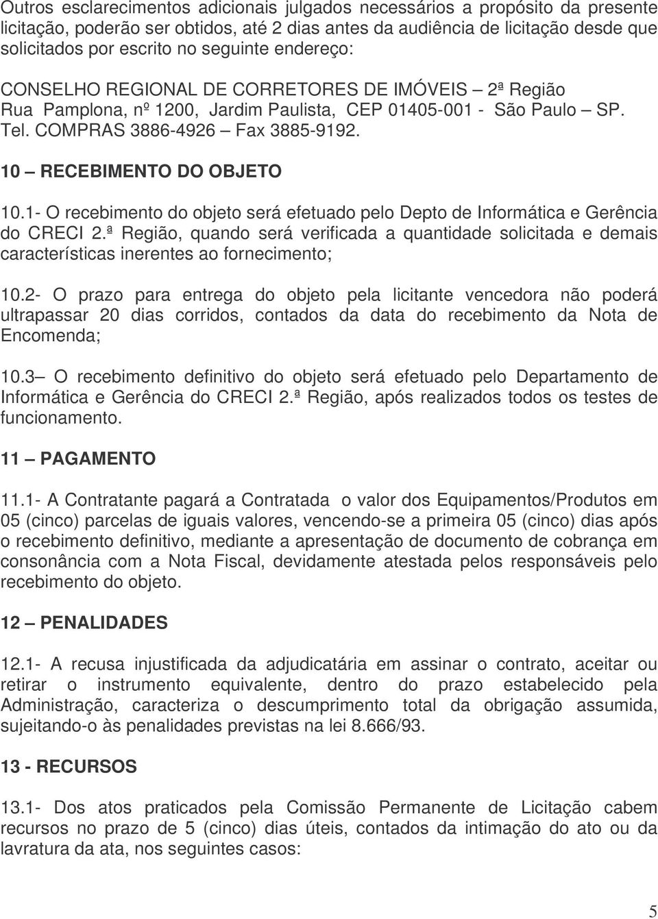 1- O recebimento do objeto será efetuado pelo Depto de Informática e Gerência do CRECI 2.