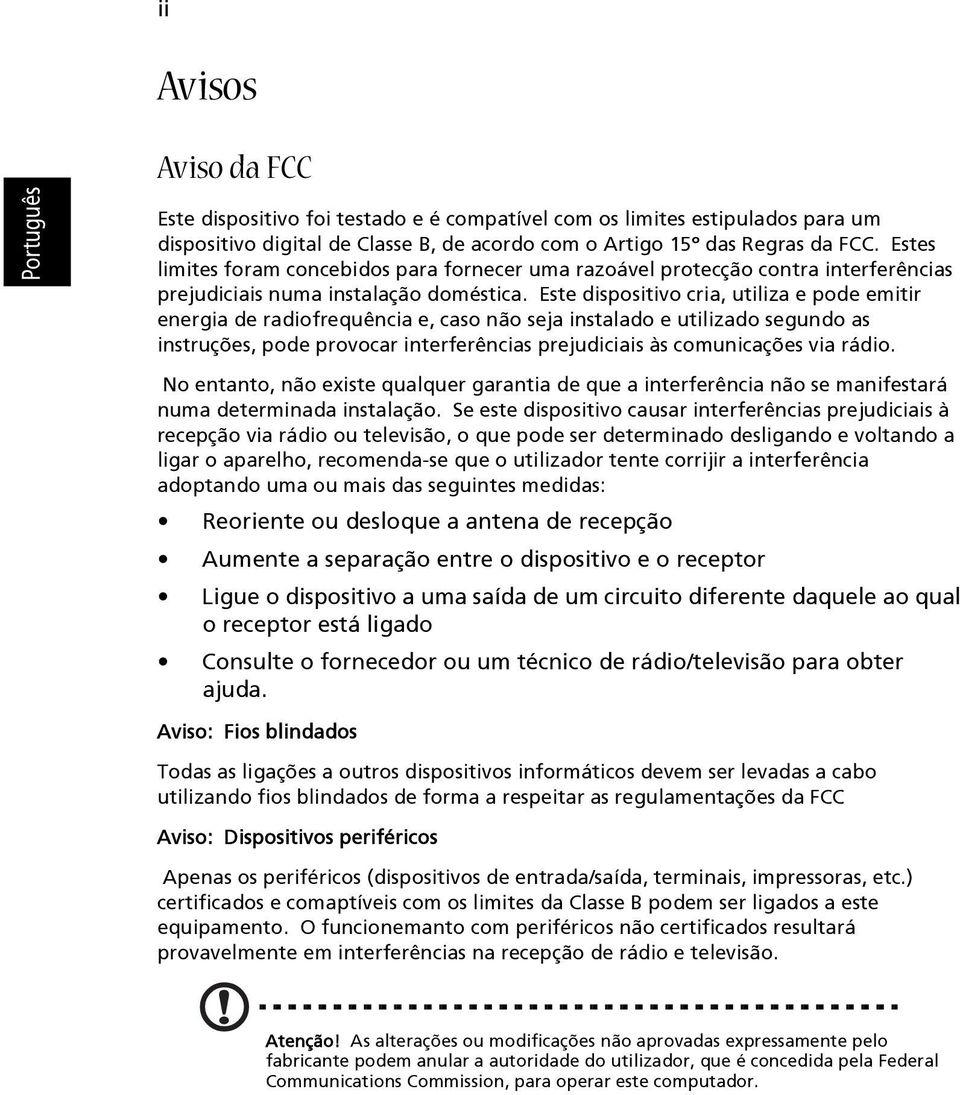 Este dispositivo cria, utiliza e pode emitir energia de radiofrequência e, caso não seja instalado e utilizado segundo as instruções, pode provocar interferências prejudiciais às comunicações via