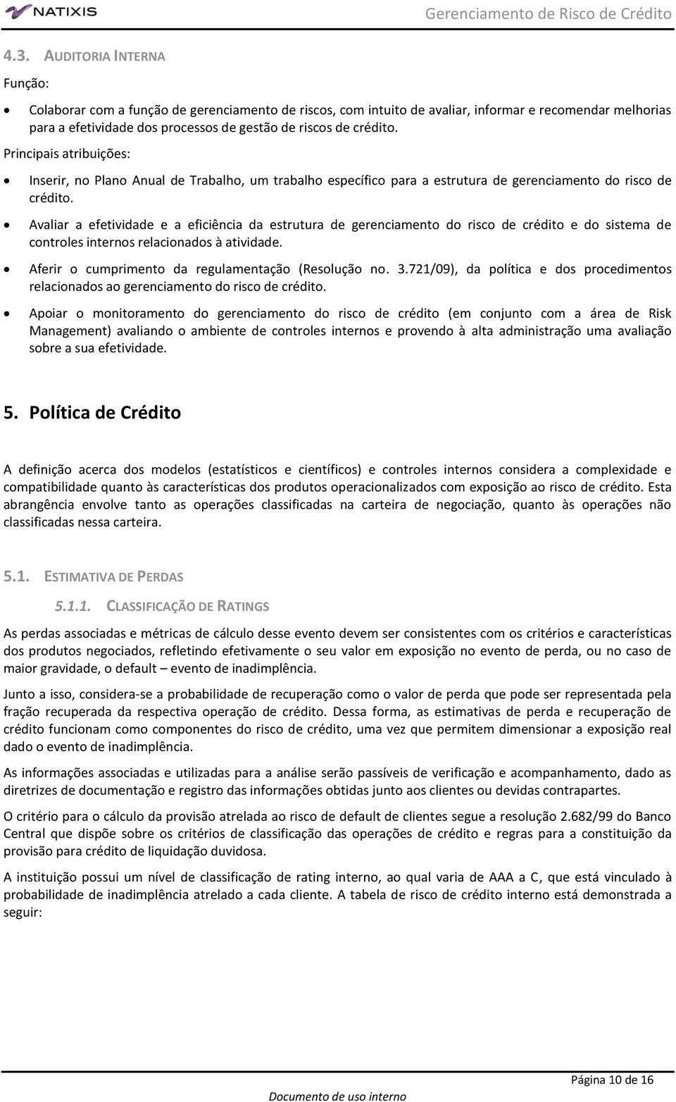 Avaliar a efetividade e a eficiência da estrutura de gerenciamento do risco de crédito e do sistema de controles internos relacionados à atividade.